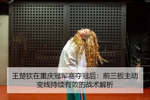 wang-chu-qin-zai-chong-qing-guan-jun-sai-duo-guan-hou-qian-san-ban-zhu-dong-bian-xian-chi-xu-you-xiao-de-zhan-shu-jie-xi-2-744.jpg